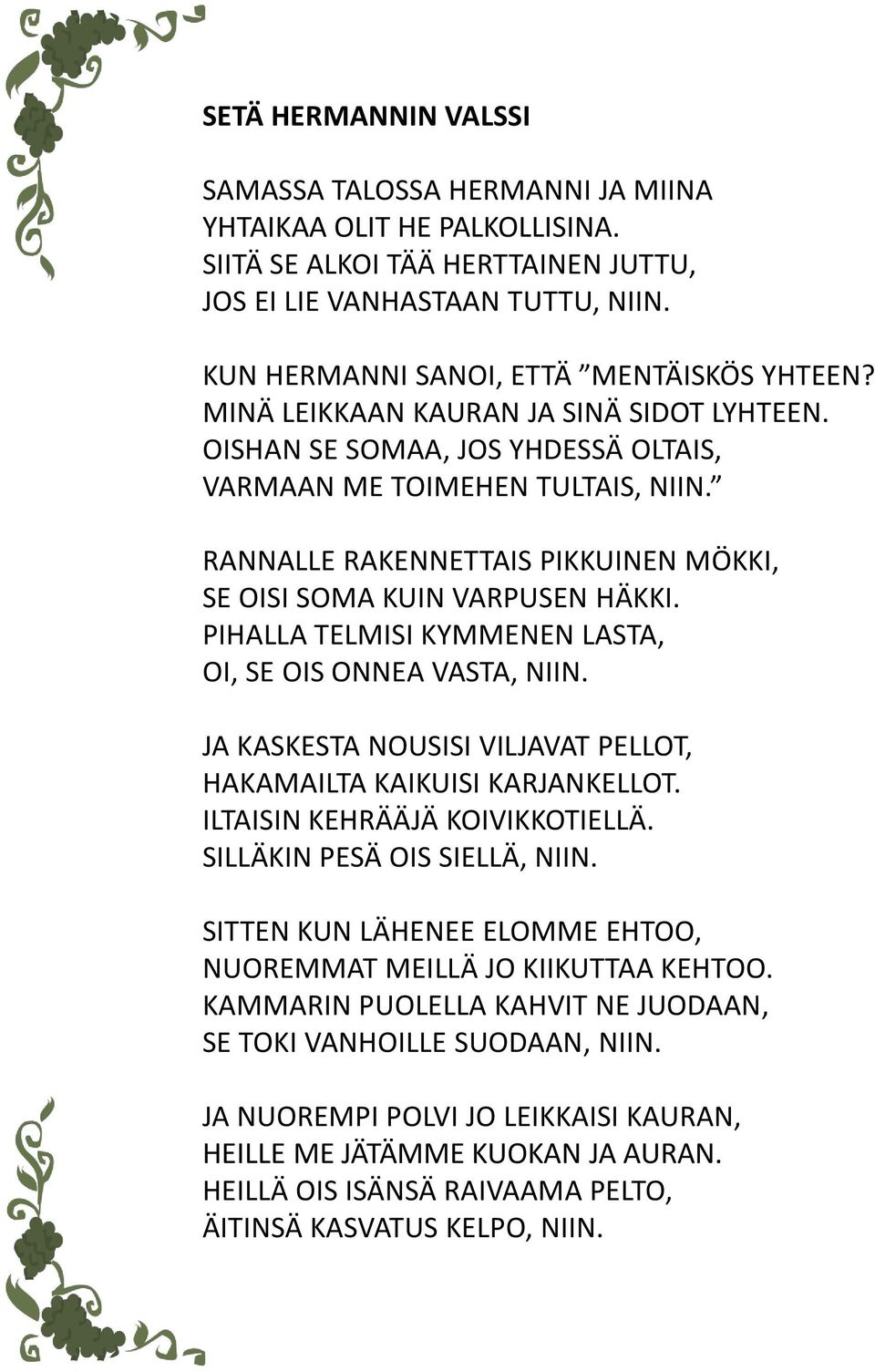 RANNALLE RAKENNETTAIS PIKKUINEN MÖKKI, SE OISI SOMA KUIN VARPUSEN HÄKKI. PIHALLA TELMISI KYMMENEN LASTA, OI, SE OIS ONNEA VASTA, NIIN.