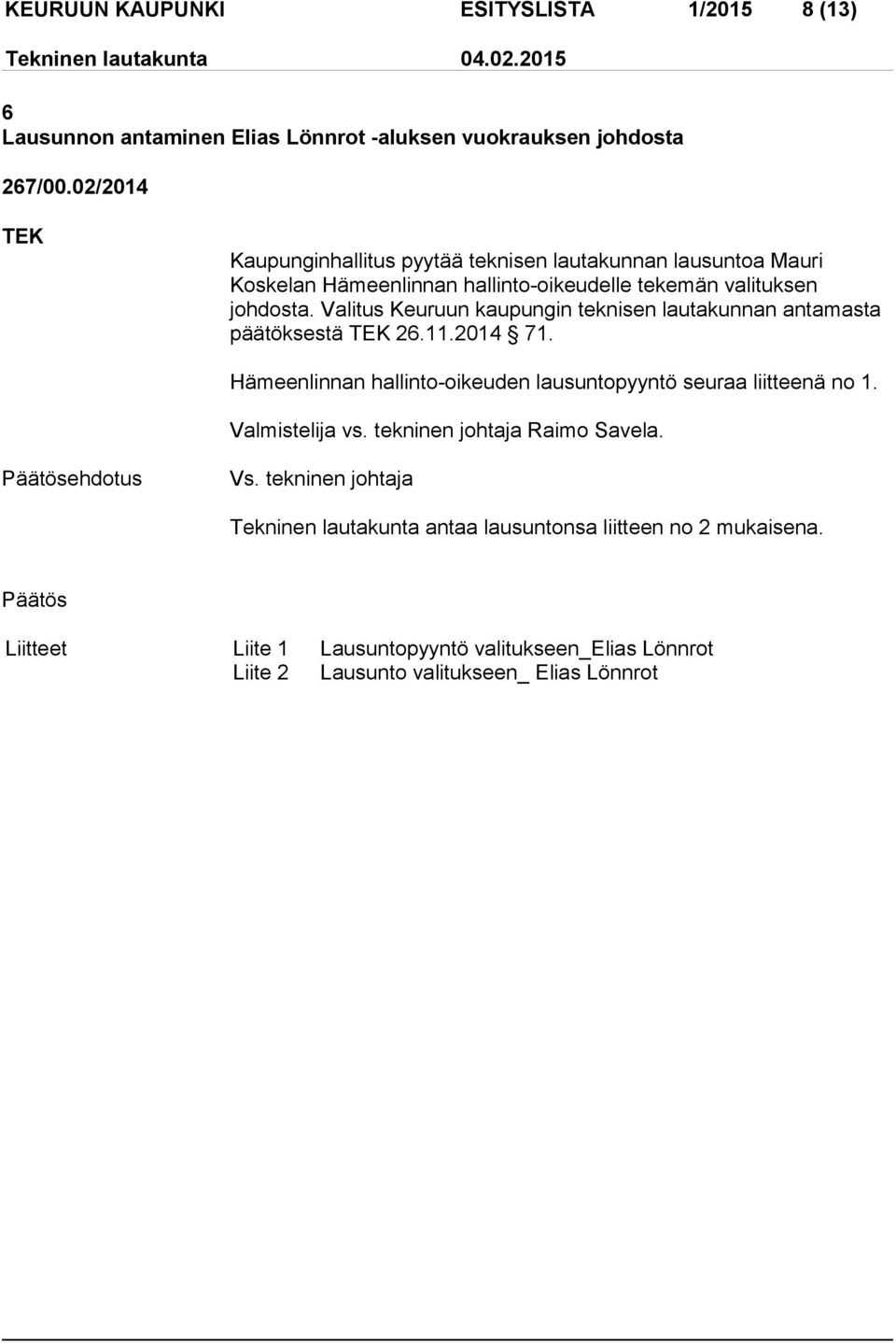 Valitus Keuruun kaupungin teknisen lautakunnan antamasta päätöksestä 26.11.2014 71. Hämeenlinnan hallinto-oikeuden lausuntopyyntö seuraa liitteenä no 1.
