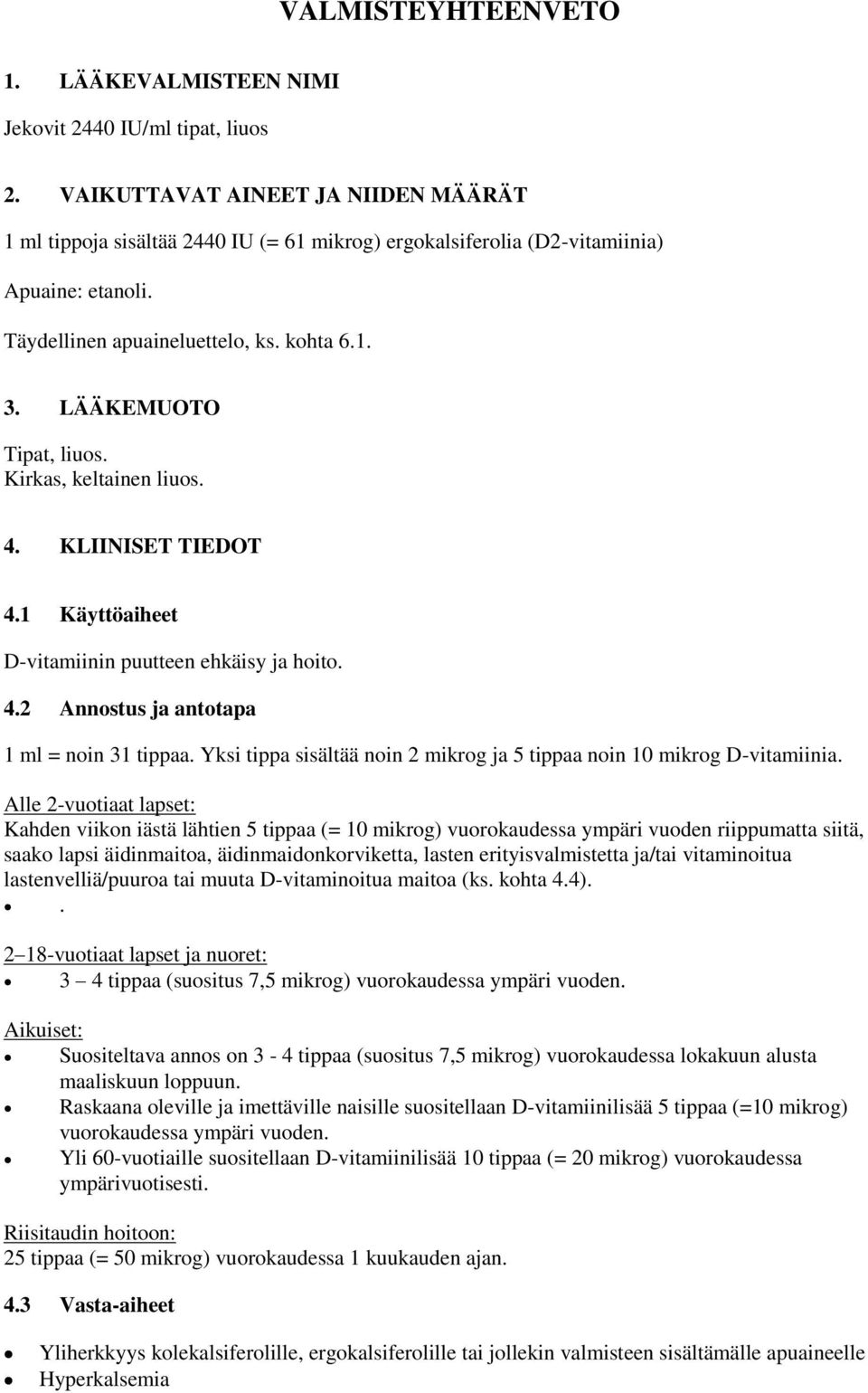 LÄÄKEMUOTO Tipat, liuos. Kirkas, keltainen liuos. 4. KLIINISET TIEDOT 4.1 Käyttöaiheet D-vitamiinin puutteen ehkäisy ja hoito. 4.2 Annostus ja antotapa 1 ml = noin 31 tippaa.