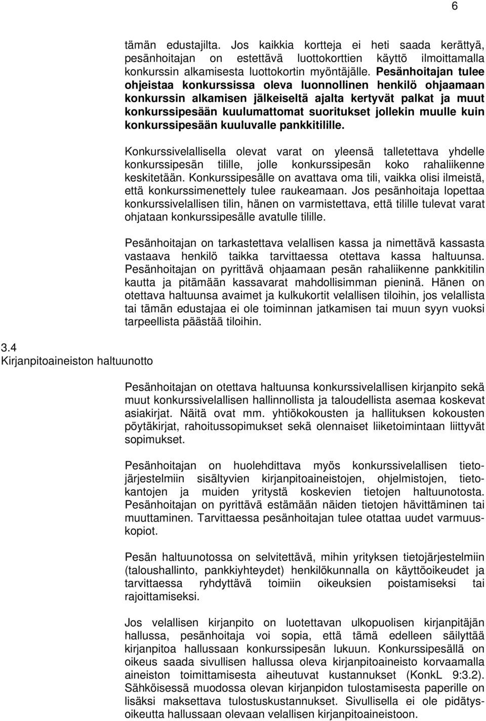 Pesänhoitajan tulee ohjeistaa konkurssissa oleva luonnollinen henkilö ohjaamaan konkurssin alkamisen jälkeiseltä ajalta kertyvät palkat ja muut konkurssipesään kuulumattomat suoritukset jollekin
