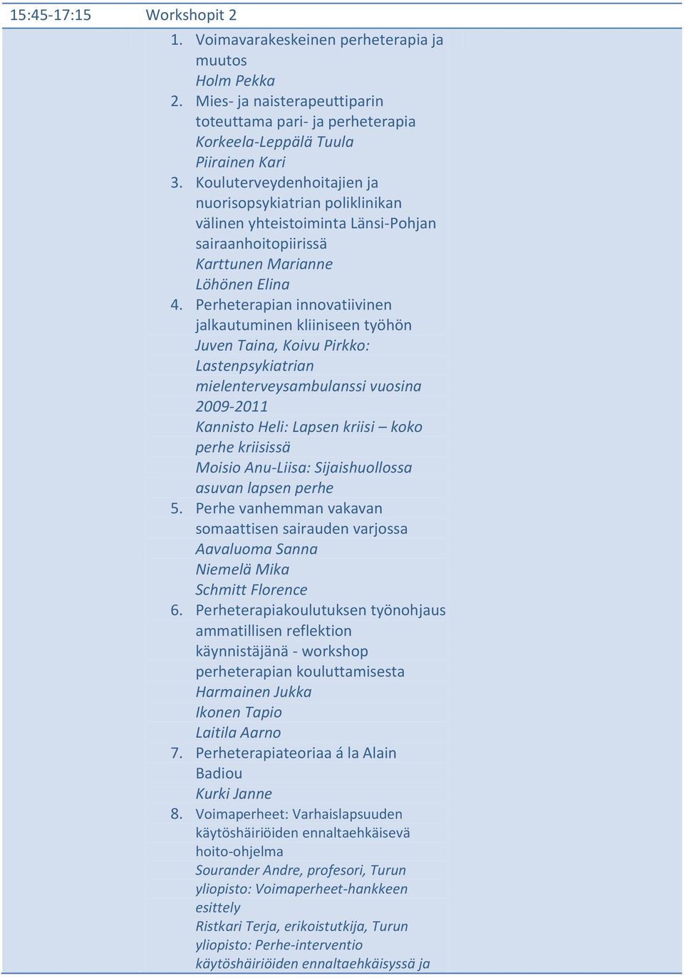 Perheterapian innovatiivinen jalkautuminen kliiniseen työhön Juven Taina, Koivu Pirkko: Lastenpsykiatrian mielenterveysambulanssi vuosina 2009-2011 Kannisto Heli: Lapsen kriisi koko perhe kriisissä