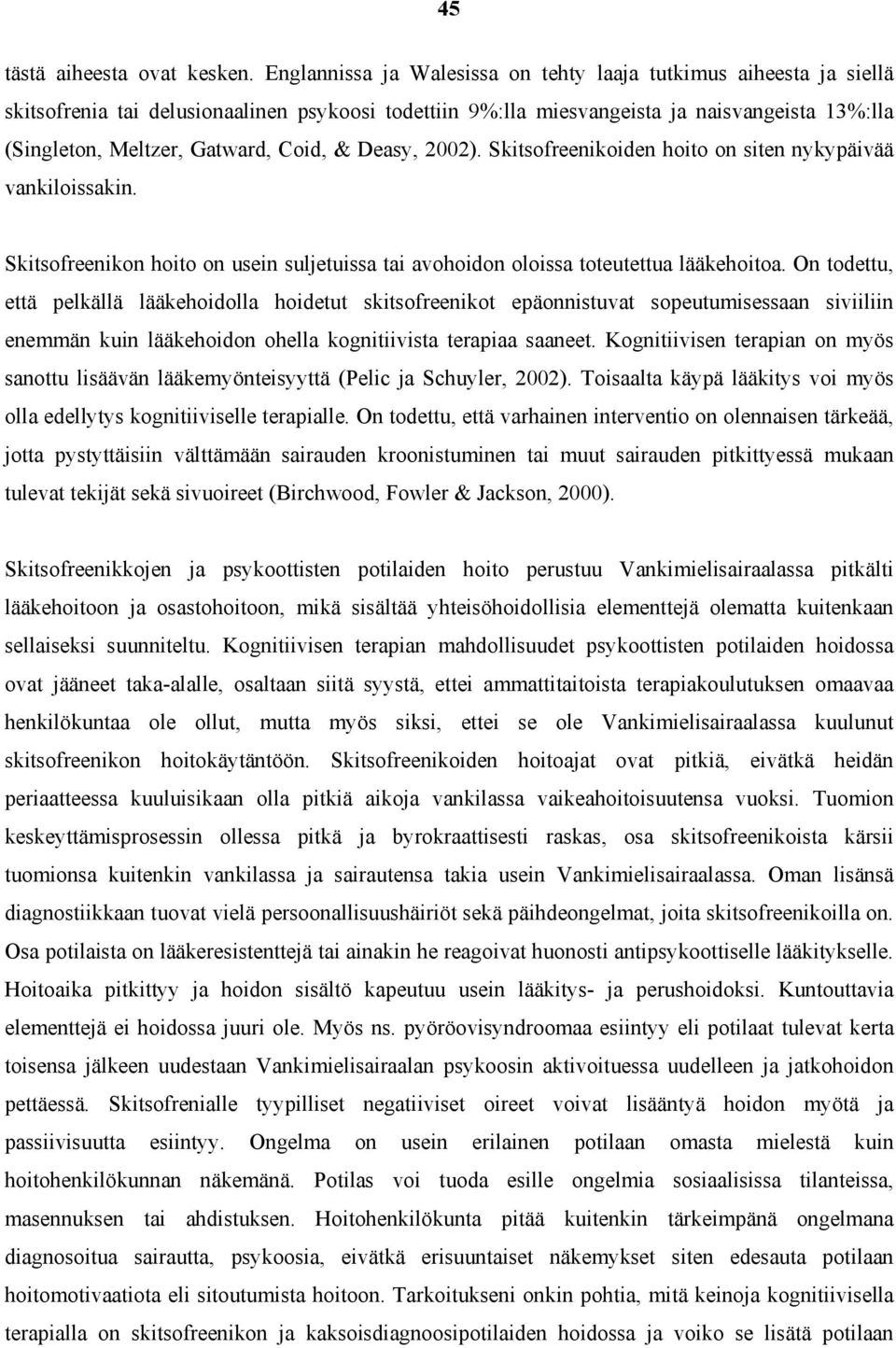 Coid, & Deasy, 2002). Skitsofreenikoiden hoito on siten nykypäivää vankiloissakin. Skitsofreenikon hoito on usein suljetuissa tai avohoidon oloissa toteutettua lääkehoitoa.
