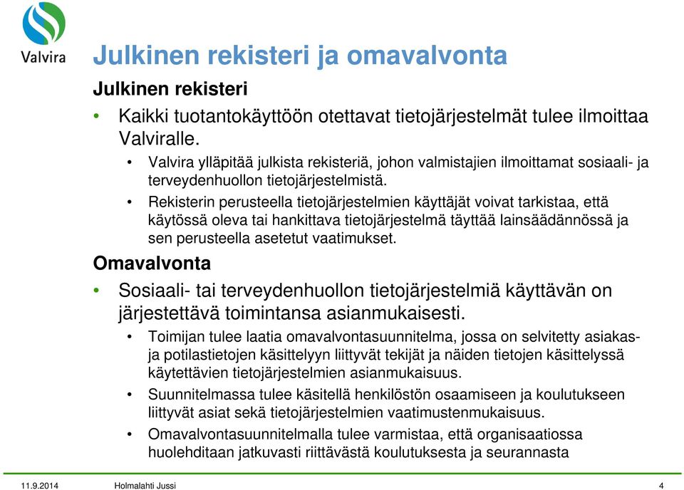 Rekisterin perusteella tietojärjestelmien käyttäjät voivat tarkistaa, että käytössä oleva tai hankittava tietojärjestelmä täyttää lainsäädännössä ja sen perusteella asetetut vaatimukset.