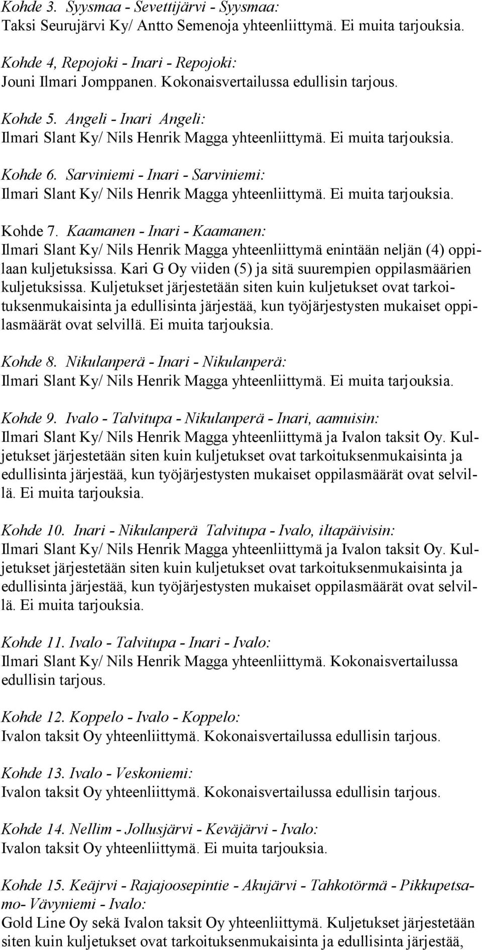 Sarviniemi - Inari - Sarviniemi: Ilmari Slant Ky/ Nils Henrik Magga yhteenliittymä. Ei muita Kohde 7.
