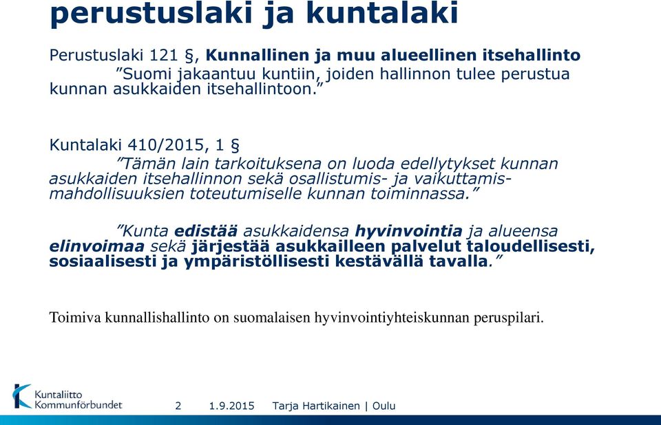 Kuntalaki 410/2015, 1 Tämän lain tarkoituksena on luoda edellytykset kunnan asukkaiden itsehallinnon sekä osallistumis- ja vaikuttamismahdollisuuksien