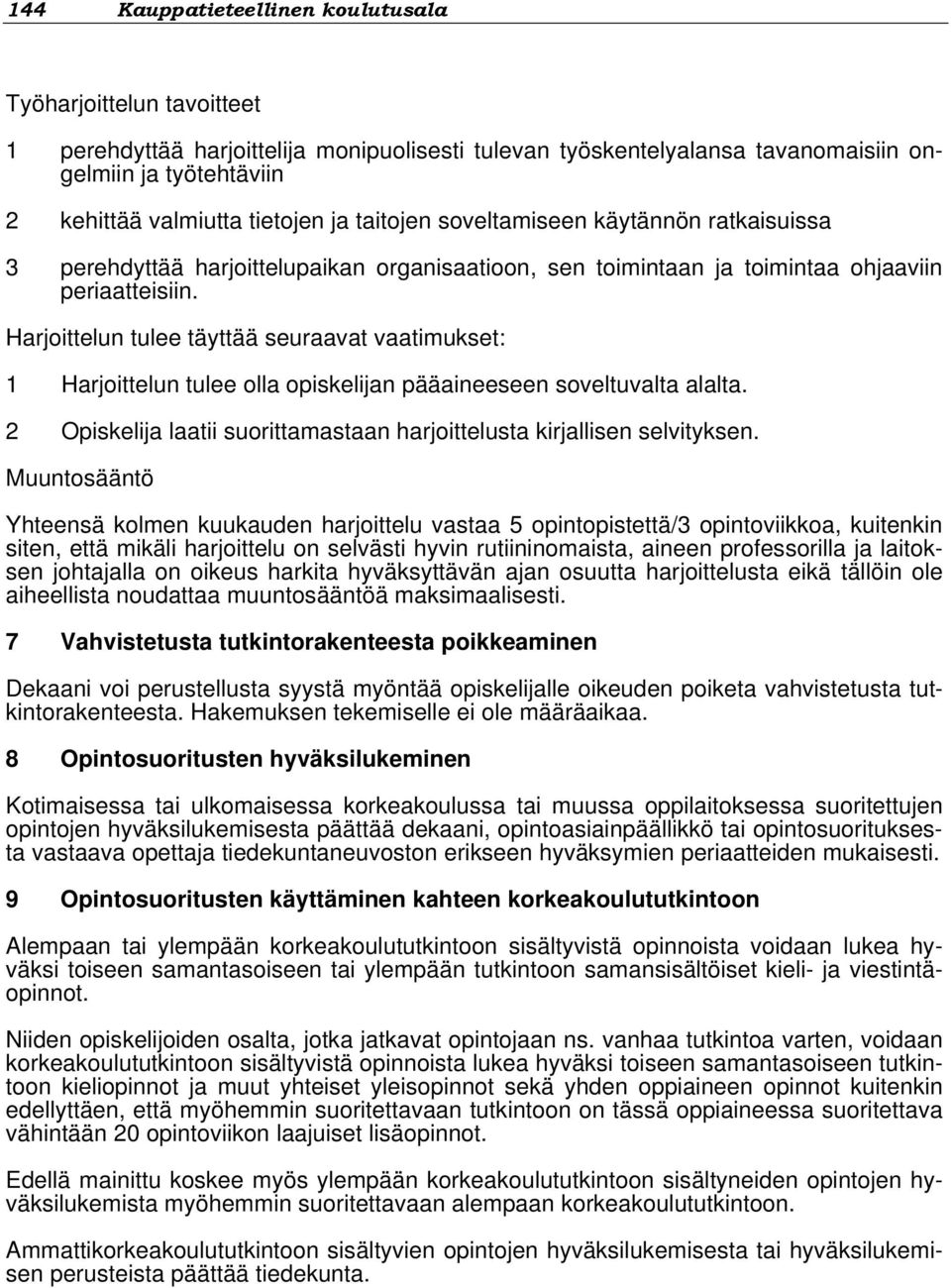 Harjoittelun tulee täyttää seuraavat vaatimukset: 1 Harjoittelun tulee olla opiskelijan pääaineeseen soveltuvalta alalta. 2 Opiskelija laatii suorittamastaan harjoittelusta kirjallisen selvityksen.