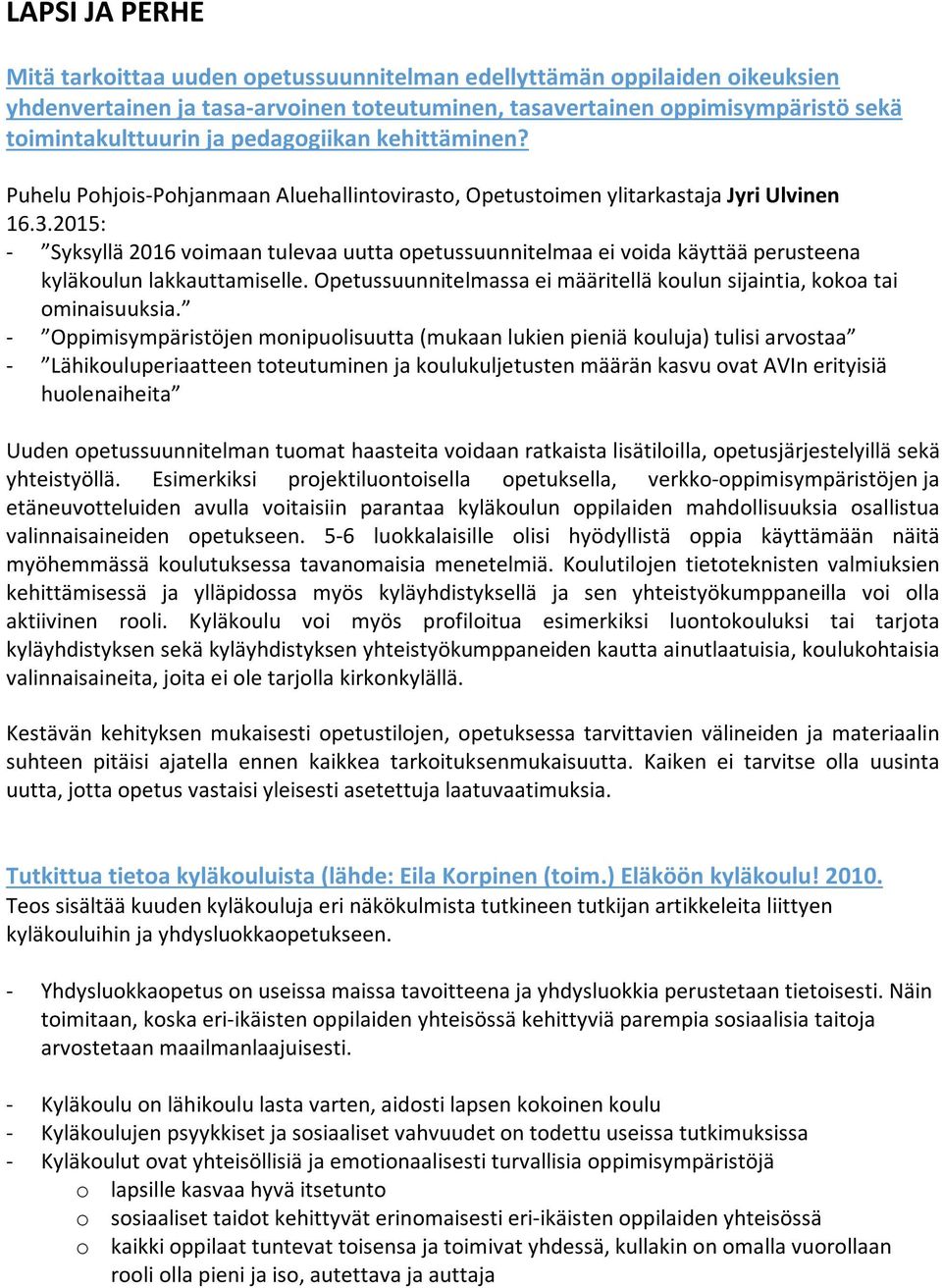 2015: - Syksyllä 2016 voimaan tulevaa uutta opetussuunnitelmaa ei voida käyttää perusteena kyläkoulun lakkauttamiselle. Opetussuunnitelmassa ei määritellä koulun sijaintia, kokoa tai ominaisuuksia.