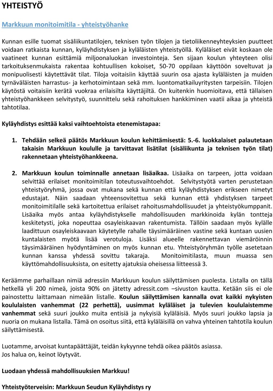 Sen sijaan koulun yhteyteen olisi tarkoituksenmukaista rakentaa kohtuullisen kokoiset, 50-70 oppilaan käyttöön soveltuvat ja monipuolisesti käytettävät tilat.