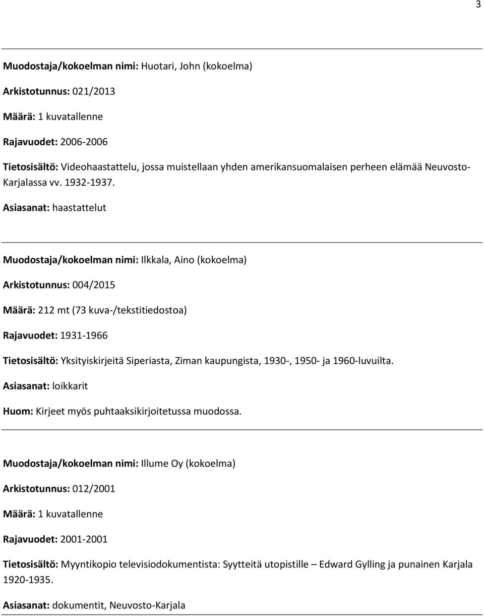 Asiasanat: haastattelut Muodostaja/kokoelman nimi: Ilkkala, Aino (kokoelma) Arkistotunnus: 004/2015 Määrä: 212 mt (73 kuva-/tekstitiedostoa) Rajavuodet: 1931-1966 Tietosisältö: Yksityiskirjeitä