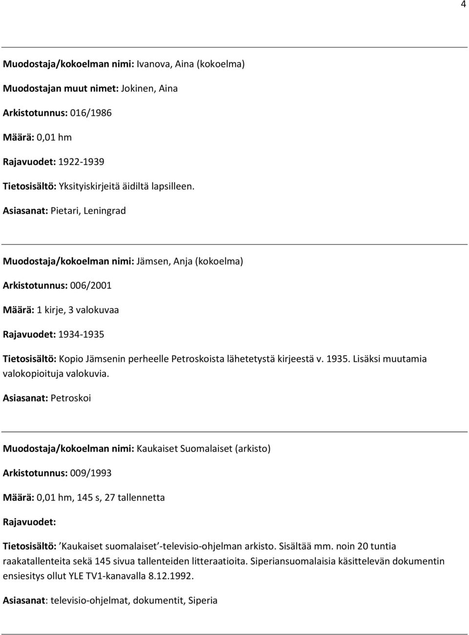Asiasanat: Pietari, Leningrad Muodostaja/kokoelman nimi: Jämsen, Anja (kokoelma) Arkistotunnus: 006/2001 Määrä: 1 kirje, 3 valokuvaa Rajavuodet: 1934-1935 Tietosisältö: Kopio Jämsenin perheelle