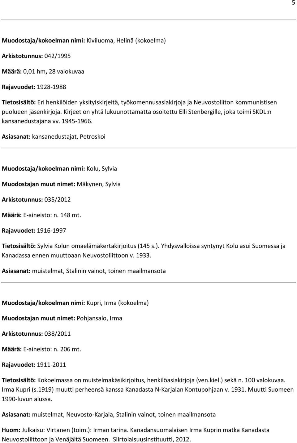 Asiasanat: kansanedustajat, Petroskoi Muodostaja/kokoelman nimi: Kolu, Sylvia Muodostajan muut nimet: Mäkynen, Sylvia Arkistotunnus: 035/2012 Määrä: E-aineisto: n. 148 mt.