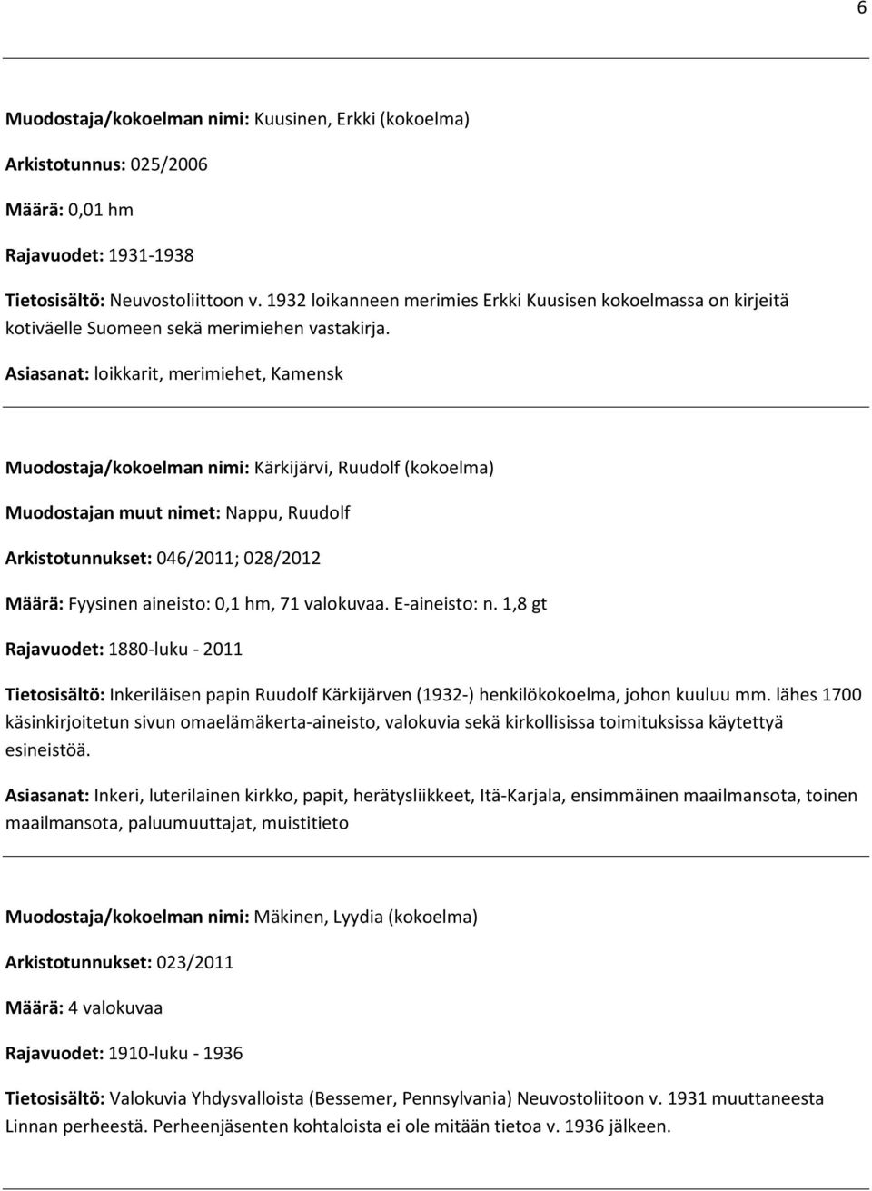 Asiasanat: loikkarit, merimiehet, Kamensk Muodostaja/kokoelman nimi: Kärkijärvi, Ruudolf (kokoelma) Muodostajan muut nimet: Nappu, Ruudolf Arkistotunnukset: 046/2011; 028/2012 Määrä: Fyysinen