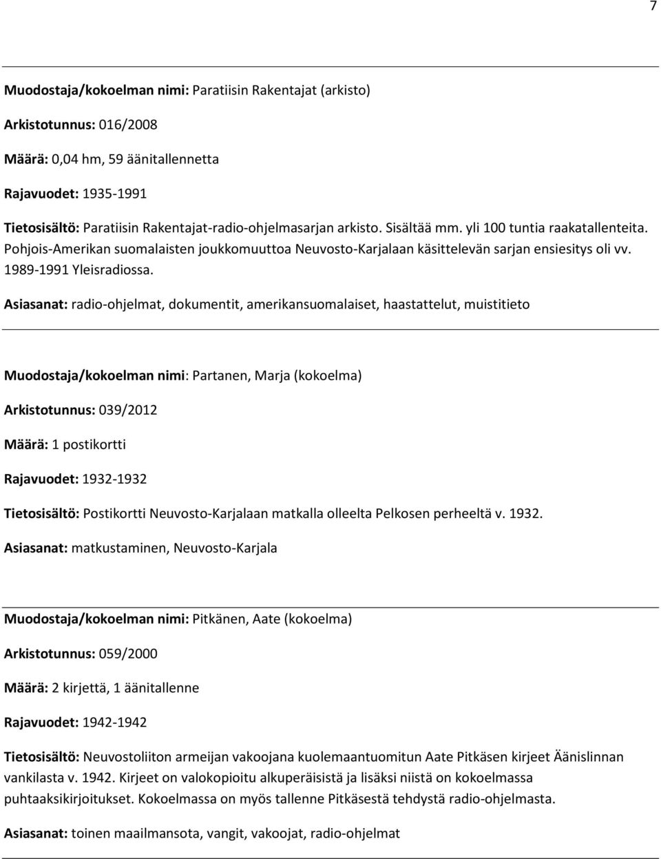 Asiasanat: radio-ohjelmat, dokumentit, amerikansuomalaiset, haastattelut, muistitieto Muodostaja/kokoelman nimi: Partanen, Marja (kokoelma) Arkistotunnus: 039/2012 Määrä: 1 postikortti Rajavuodet: