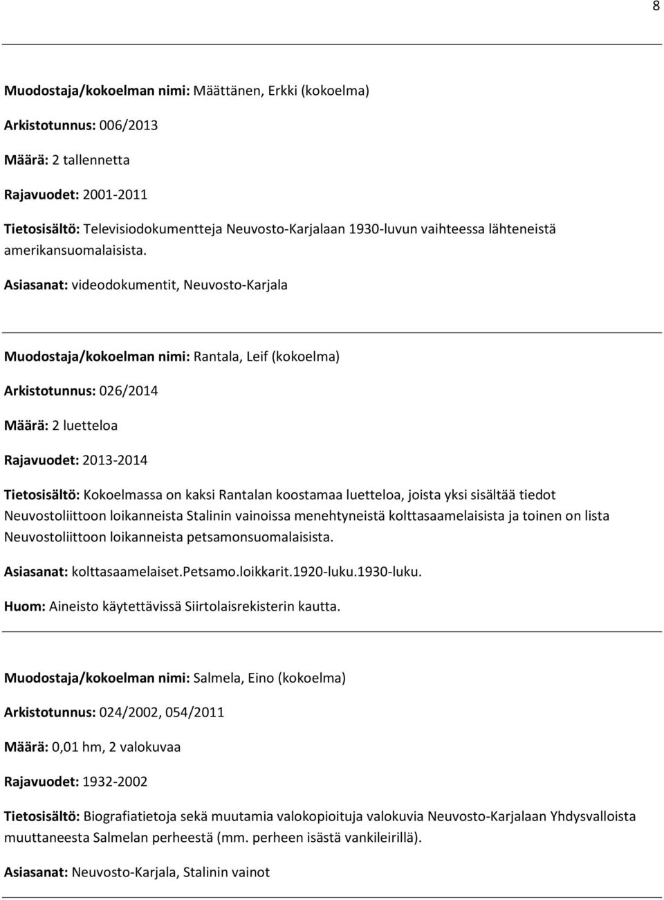 Asiasanat: videodokumentit, Neuvosto-Karjala Muodostaja/kokoelman nimi: Rantala, Leif (kokoelma) Arkistotunnus: 026/2014 Määrä: 2 luetteloa Rajavuodet: 2013-2014 Tietosisältö: Kokoelmassa on kaksi