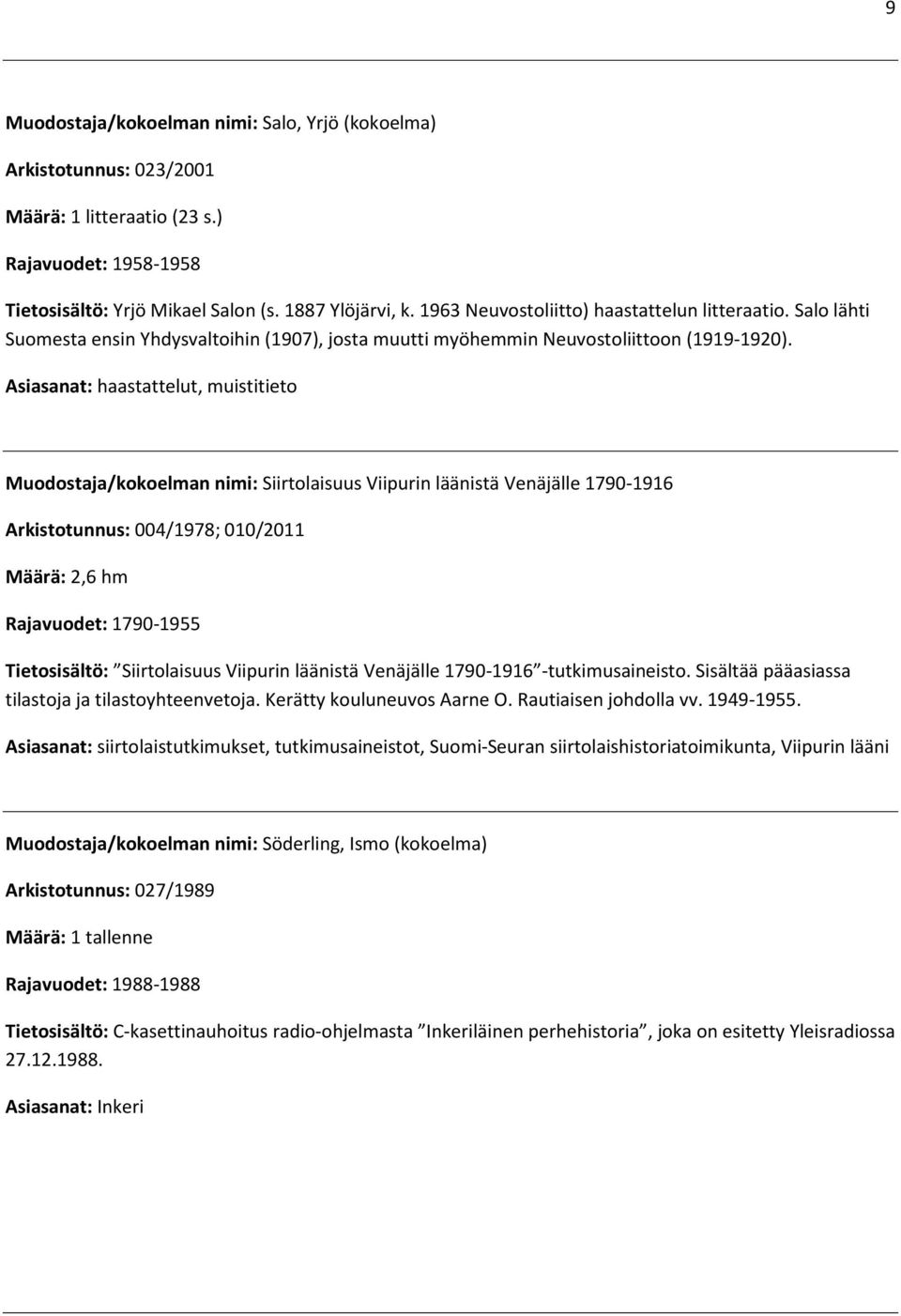 Asiasanat: haastattelut, muistitieto Muodostaja/kokoelman nimi: Siirtolaisuus Viipurin läänistä Venäjälle 1790-1916 Arkistotunnus: 004/1978; 010/2011 Määrä: 2,6 hm Rajavuodet: 1790-1955 Tietosisältö: