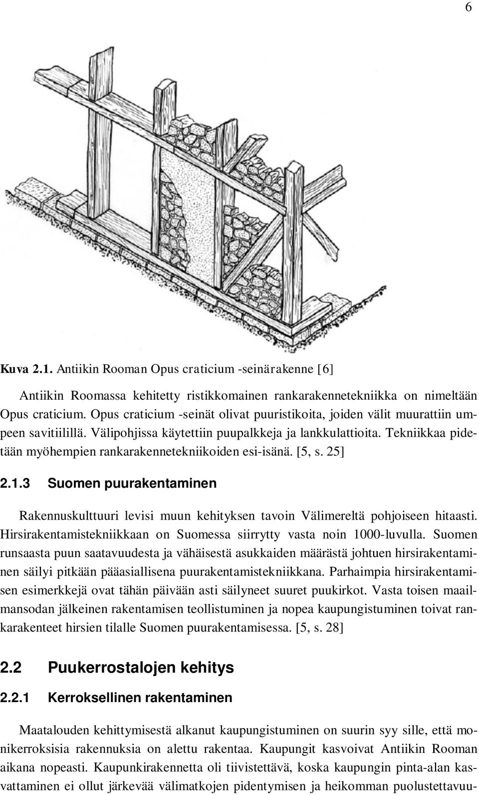 Tekniikkaa pidetään myöhempien rankarakennetekniikoiden esi-isänä. [5, s. 25] 2.1.3 Suomen puurakentaminen Rakennuskulttuuri levisi muun kehityksen tavoin Välimereltä pohjoiseen hitaasti.