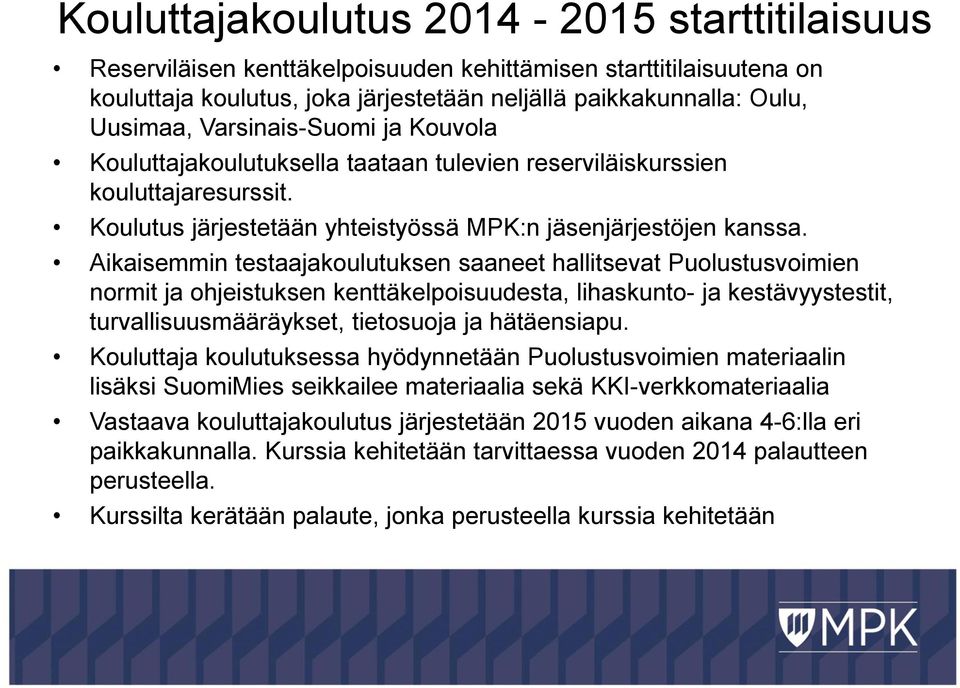 Aikaisemmin testaajakoulutuksen saaneet hallitsevat Puolustusvoimien normit ja ohjeistuksen kenttäkelpoisuudesta, lihaskunto- ja kestävyystestit, turvallisuusmääräykset, tietosuoja ja hätäensiapu.