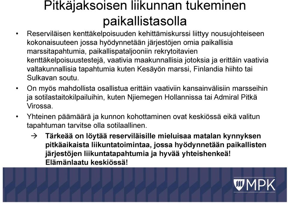 hiihto tai Sulkavan soutu. On myös mahdollista osallistua erittäin vaativiin kansainvälisiin marsseihin ja sotilastaitokilpailuihin, kuten Njiemegen Hollannissa tai Admiral Pitkä Virossa.