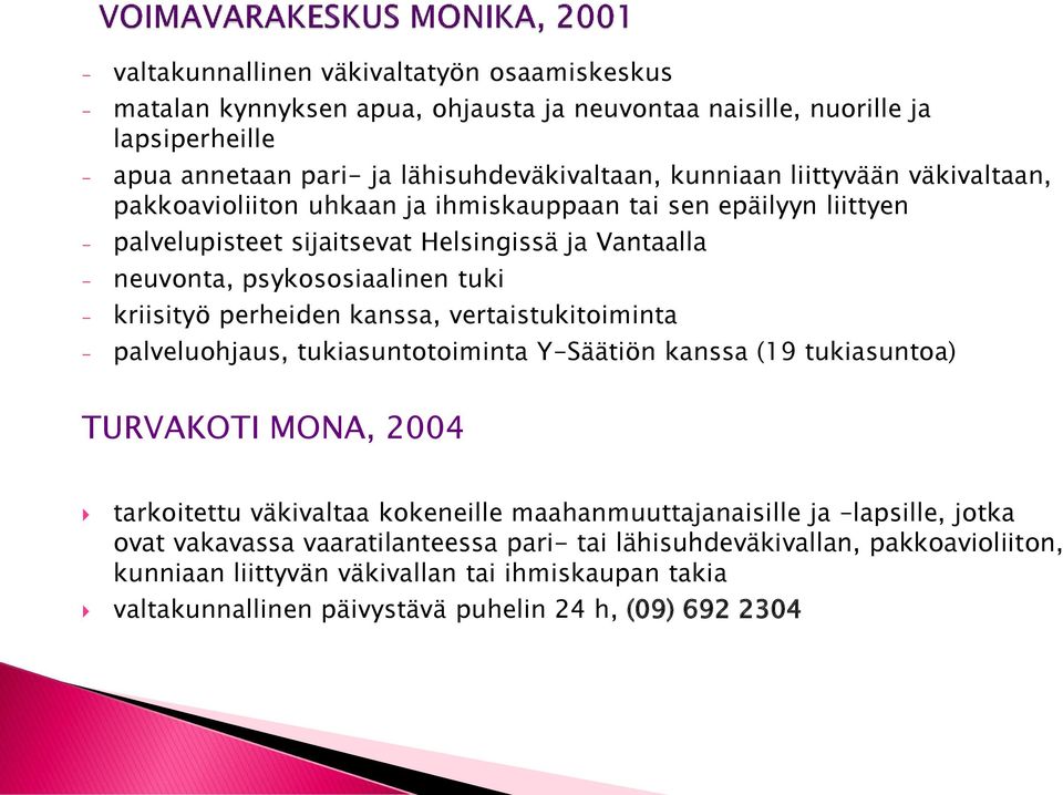 perheiden kanssa, vertaistukitoiminta - palveluohjaus, tukiasuntotoiminta Y-Säätiön kanssa (19 tukiasuntoa) TURVAKOTI MONA, 2004 tarkoitettu väkivaltaa kokeneille maahanmuuttajanaisille ja