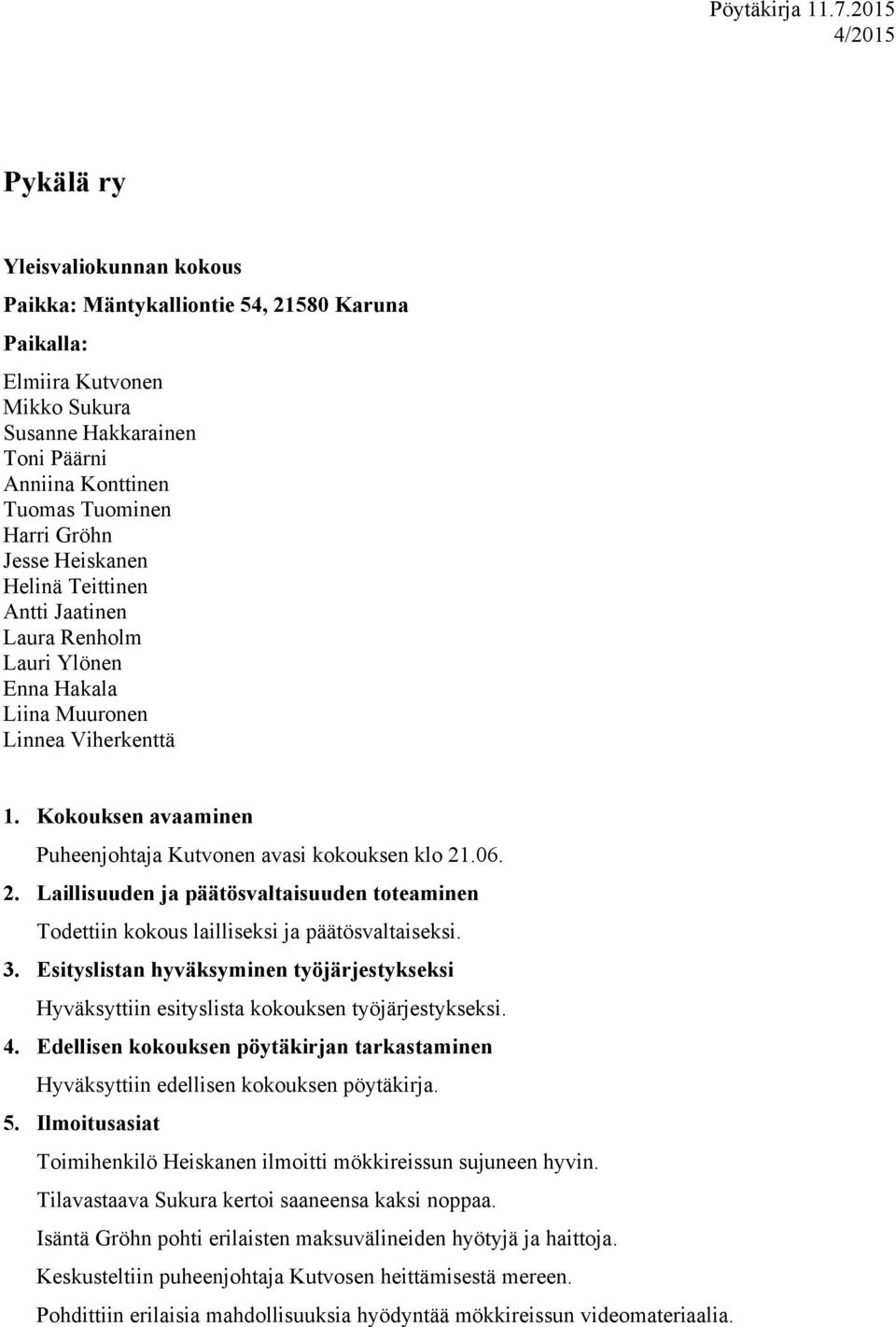 .06. 2. Laillisuuden ja päätösvaltaisuuden toteaminen Todettiin kokous lailliseksi ja päätösvaltaiseksi. 3.