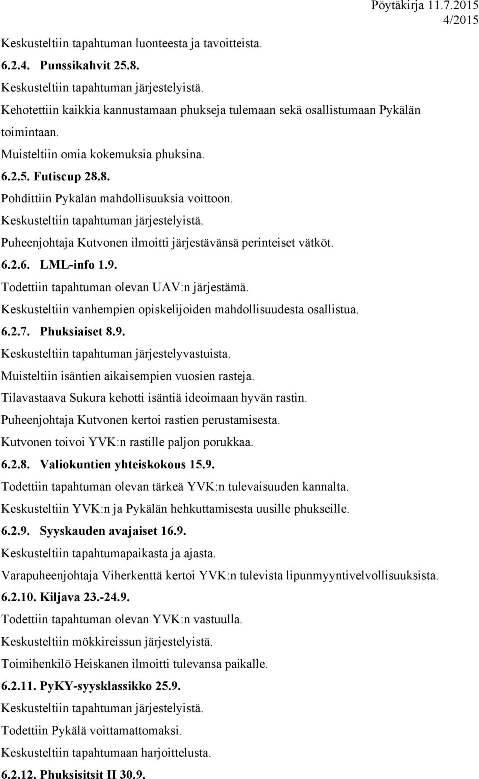 Todettiin tapahtuman olevan UAV:n järjestämä. Keskusteltiin vanhempien opiskelijoiden mahdollisuudesta osallistua. 6.2.7. Phuksiaiset 8.9. Keskusteltiin tapahtuman järjestelyvastuista.