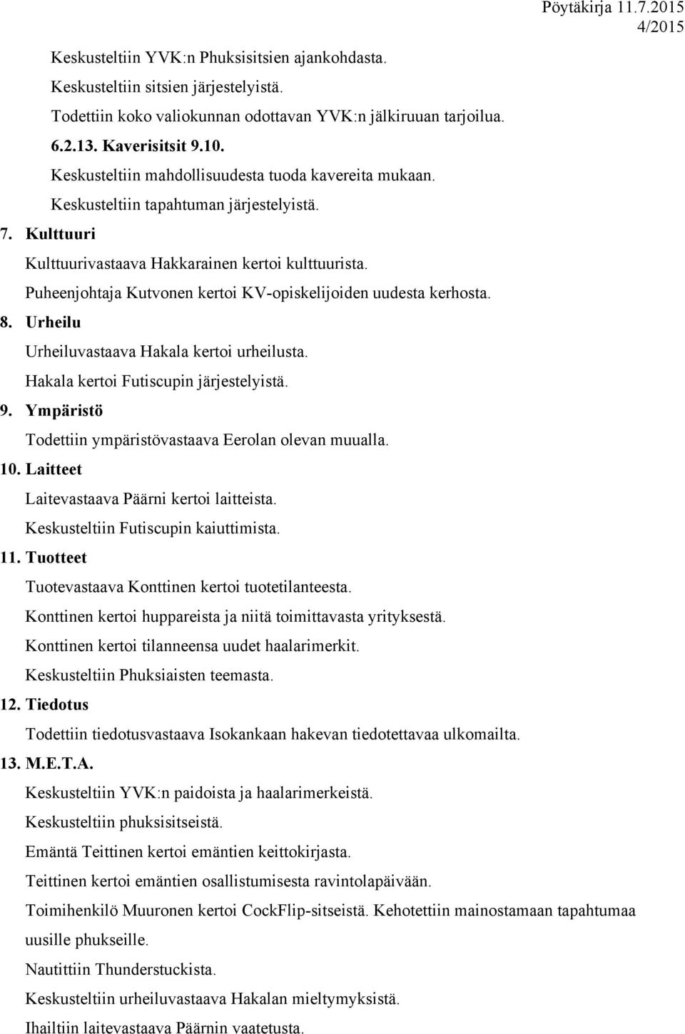 Urheilu Urheiluvastaava Hakala kertoi urheilusta. Hakala kertoi Futiscupin järjestelyistä. 9. Ympäristö Todettiin ympäristövastaava Eerolan olevan muualla. 10.