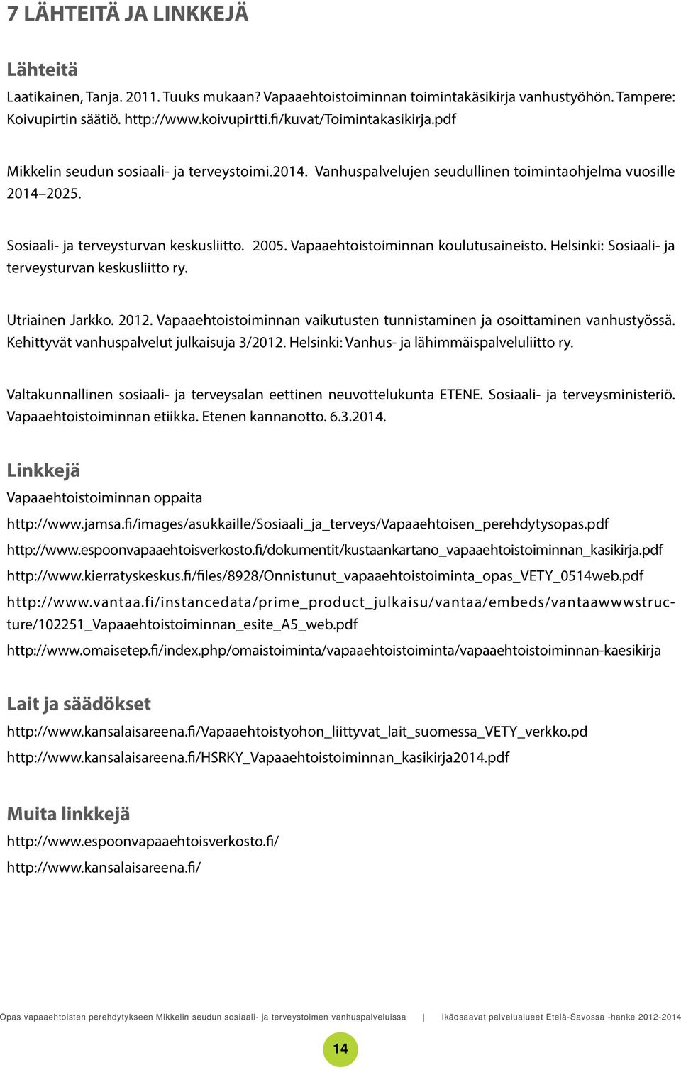 Vapaaehtoistoiminnan koulutusaineisto. Helsinki: Sosiaali- ja terveysturvan keskusliitto ry. Utriainen Jarkko. 2012. Vapaaehtoistoiminnan vaikutusten tunnistaminen ja osoittaminen vanhustyössä.