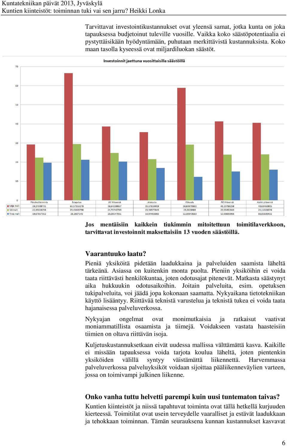 Jos mentäisiin kaikkein tiukimmin mitoitettuun toimitilaverkkoon, tarvittavat investoinnit maksettaisiin 13 vuoden säästöillä. Vaarantuuko laatu?