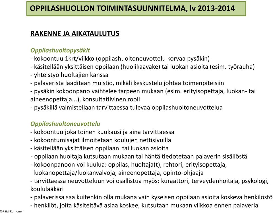 työrauha) - yhteistyö huoltajien kanssa - palaverista laaditaan muistio, mikäli keskustelu johtaa toimenpiteisiin - pysäkin kokoonpano vaihtelee tarpeen mukaan (esim.