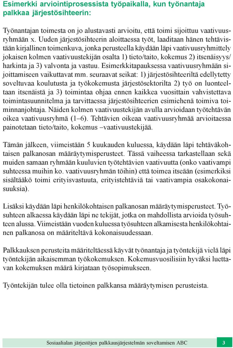 tieto/taito, kokemus 2) itsenäisyys/ harkinta ja 3) valvonta ja vastuu. Esimerkkitapauksessa vaativuusryhmään sijoittamiseen vaikuttavat mm.