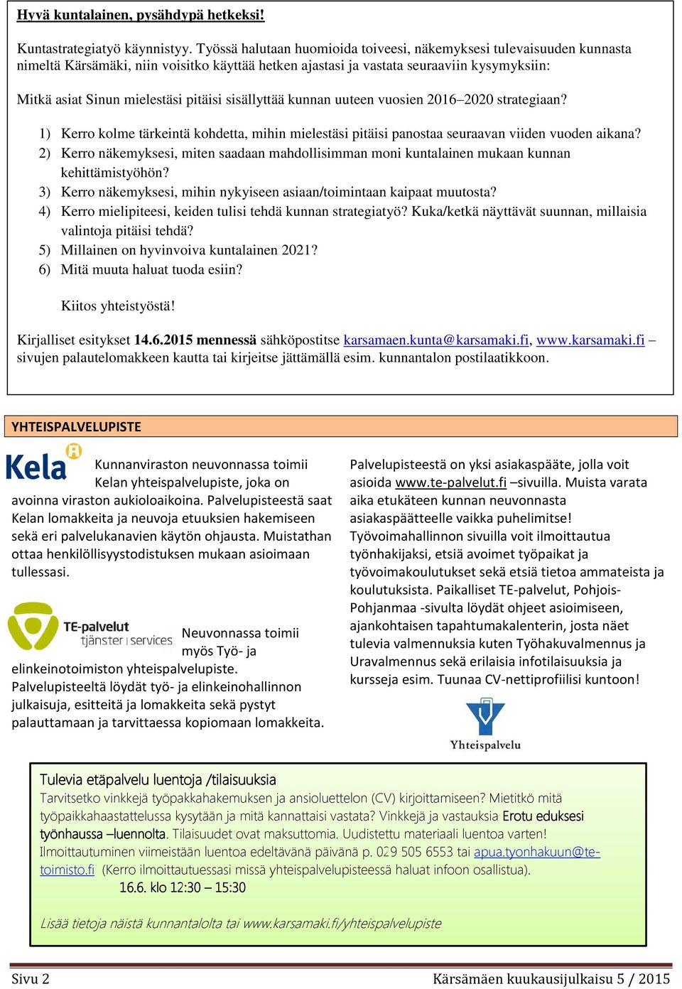 sisällyttää kunnan uuteen vuosien 2016 2020 strategiaan? 1) Kerro kolme tärkeintä kohdetta, mihin mielestäsi pitäisi panostaa seuraavan viiden vuoden aikana?