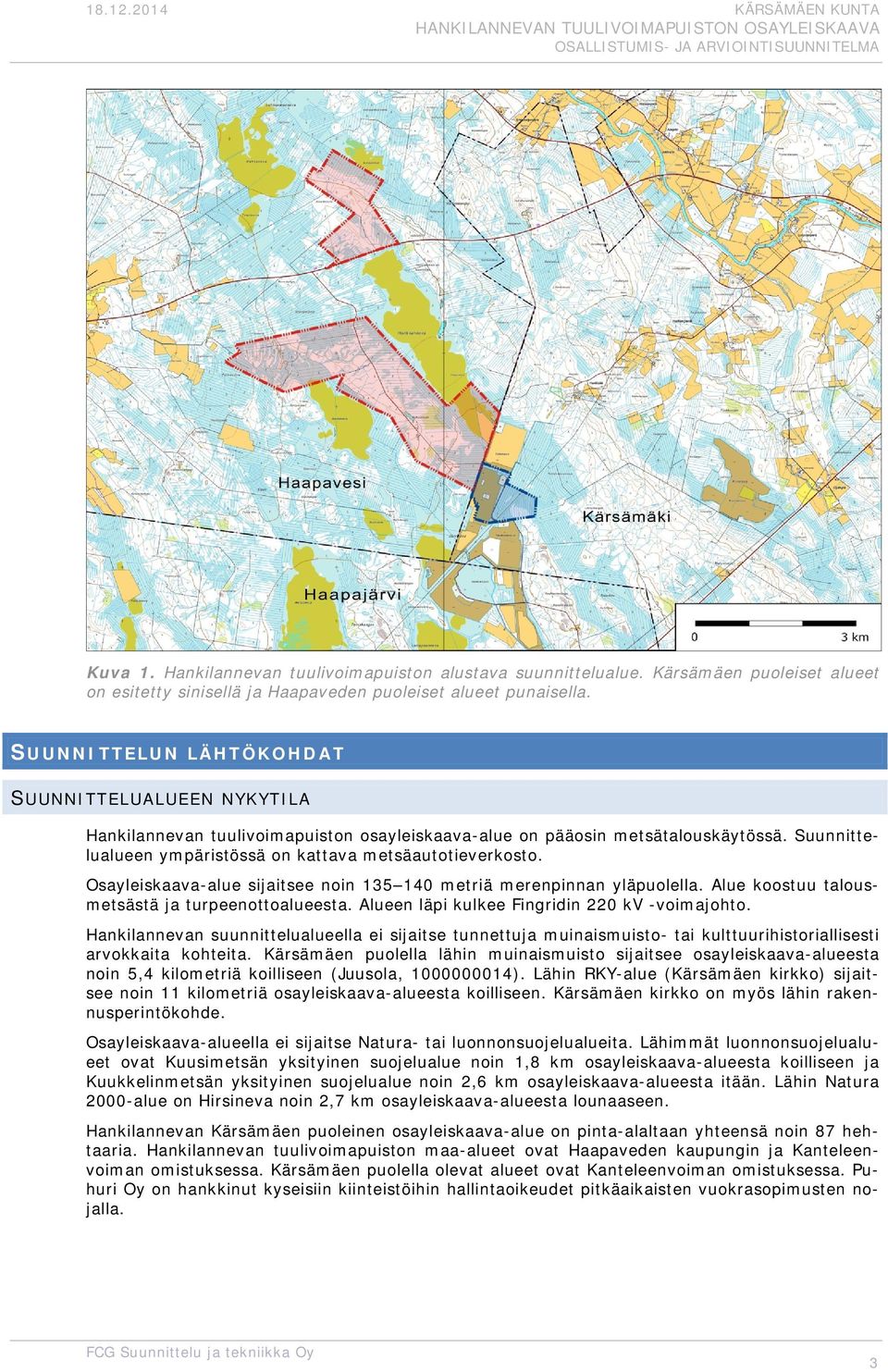 Osayleiskaava-alue sijaitsee nin 135 140 metriä merenpinnan yläpulella. Alue kstuu talusmetsästä ja turpeenttalueesta. Alueen läpi kulkee Fingridin 220 kv -vimajht.