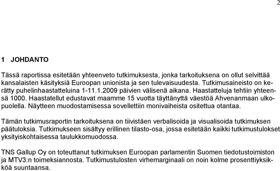 Näytteen muodostamisessa sovellettiin monivaiheista ositettua otantaa. Tämän tutkimusraportin tarkoituksena on tiivistäen verbalisoida ja visualisoida tutkimuksen päätuloksia.