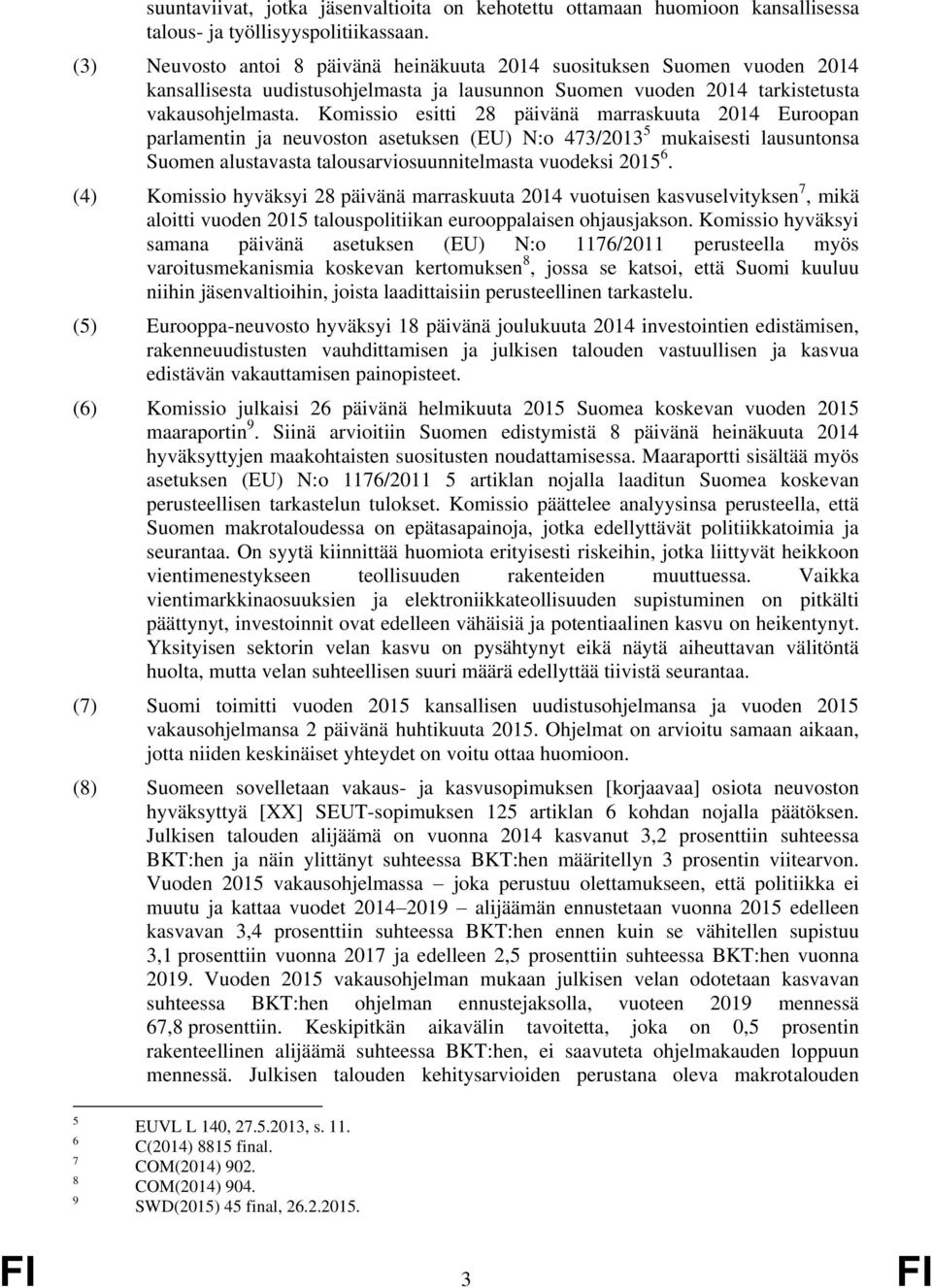 Komissio esitti 28 päivänä marraskuuta 2014 Euroopan parlamentin ja neuvoston asetuksen (EU) N:o 473/2013 5 mukaisesti lausuntonsa Suomen alustavasta talousarviosuunnitelmasta vuodeksi 2015 6.