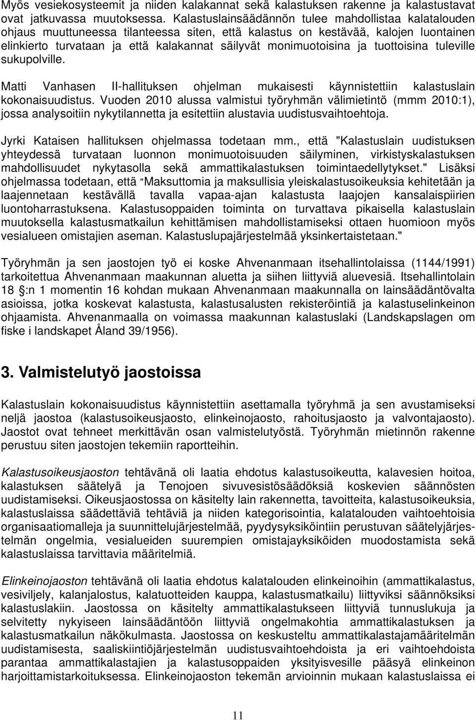 monimuotoisina ja tuottoisina tuleville sukupolville. Matti Vanhasen II-hallituksen ohjelman mukaisesti käynnistettiin kalastuslain kokonaisuudistus.