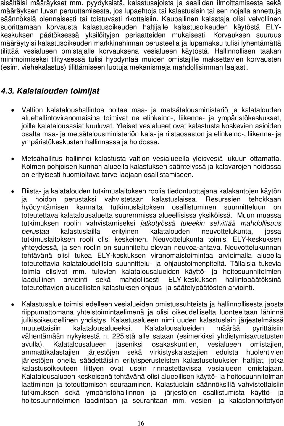 rikottaisiin. Kaupallinen kalastaja olisi velvollinen suorittamaan korvausta kalastusoikeuden haltijalle kalastusoikeuden käytöstä ELYkeskuksen päätöksessä yksilöityjen periaatteiden mukaisesti.