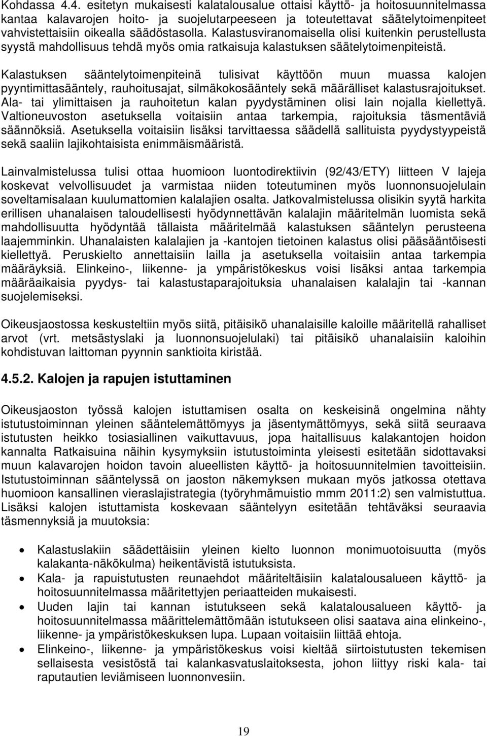 säädöstasolla. Kalastusviranomaisella olisi kuitenkin perustellusta syystä mahdollisuus tehdä myös omia ratkaisuja kalastuksen säätelytoimenpiteistä.