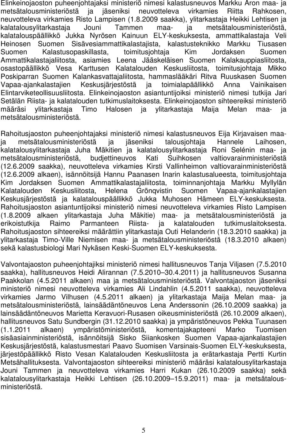 2009 saakka), ylitarkastaja Heikki Lehtisen ja kalatalousylitarkastaja Jouni Tammen maa- ja metsätalousministeriöstä, kalatalouspäällikkö Jukka Nyrösen Kainuun ELY-keskuksesta, ammattikalastaja Veli