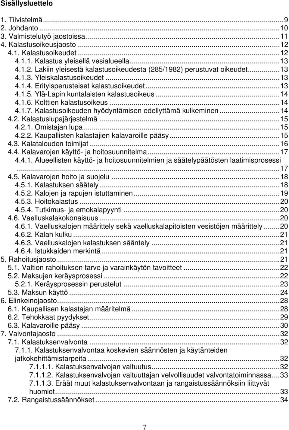 Kalastusoikeuden hyödyntämisen edellyttämä kulkeminen...14 4.2. Kalastuslupajärjestelmä...15 4.2.1. Omistajan lupa...15 4.2.2. Kaupallisten kalastajien kalavaroille pääsy...15 4.3.