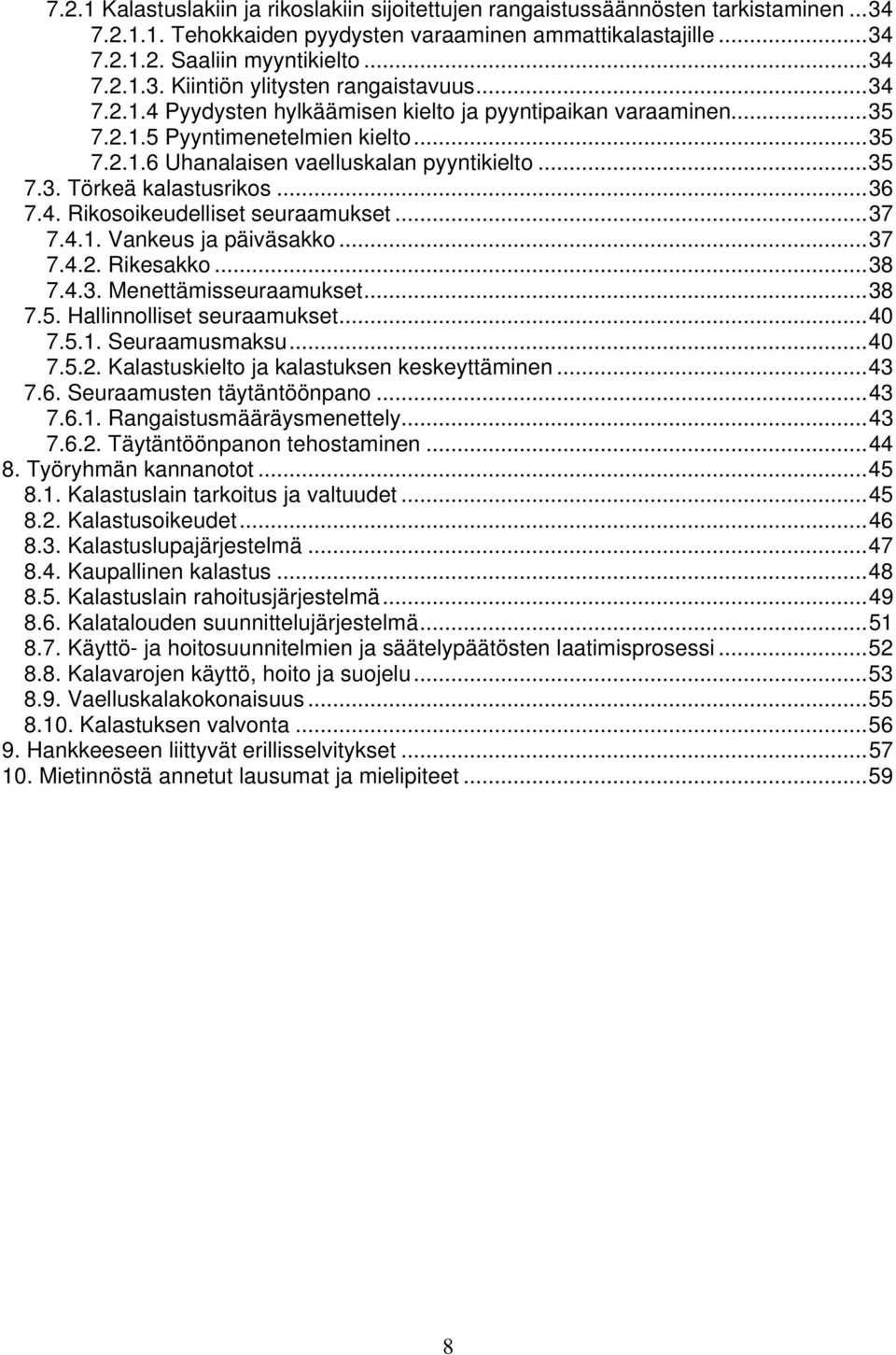 ..37 7.4.1. Vankeus ja päiväsakko...37 7.4.2. Rikesakko...38 7.4.3. Menettämisseuraamukset...38 7.5. Hallinnolliset seuraamukset...40 7.5.1. Seuraamusmaksu...40 7.5.2. Kalastuskielto ja kalastuksen keskeyttäminen.