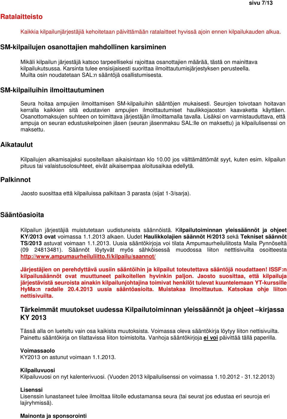 Karsinta tulee ensisijaisesti suorittaa ilmoittautumisjärjestyksen perusteella. Muilta osin noudatetaan SAL:n sääntöjä osallistumisesta.