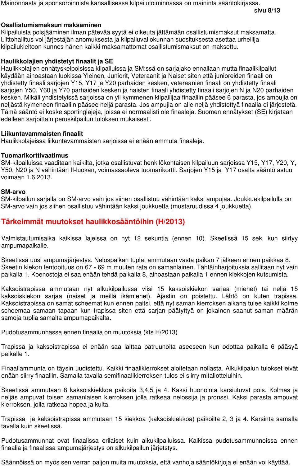 Liittohallitus voi järjestäjän anomuksesta ja kilpailuvaliokunnan suosituksesta asettaa urheilija kilpailukieltoon kunnes hänen kaikki maksamattomat osallistumismaksut on maksettu.