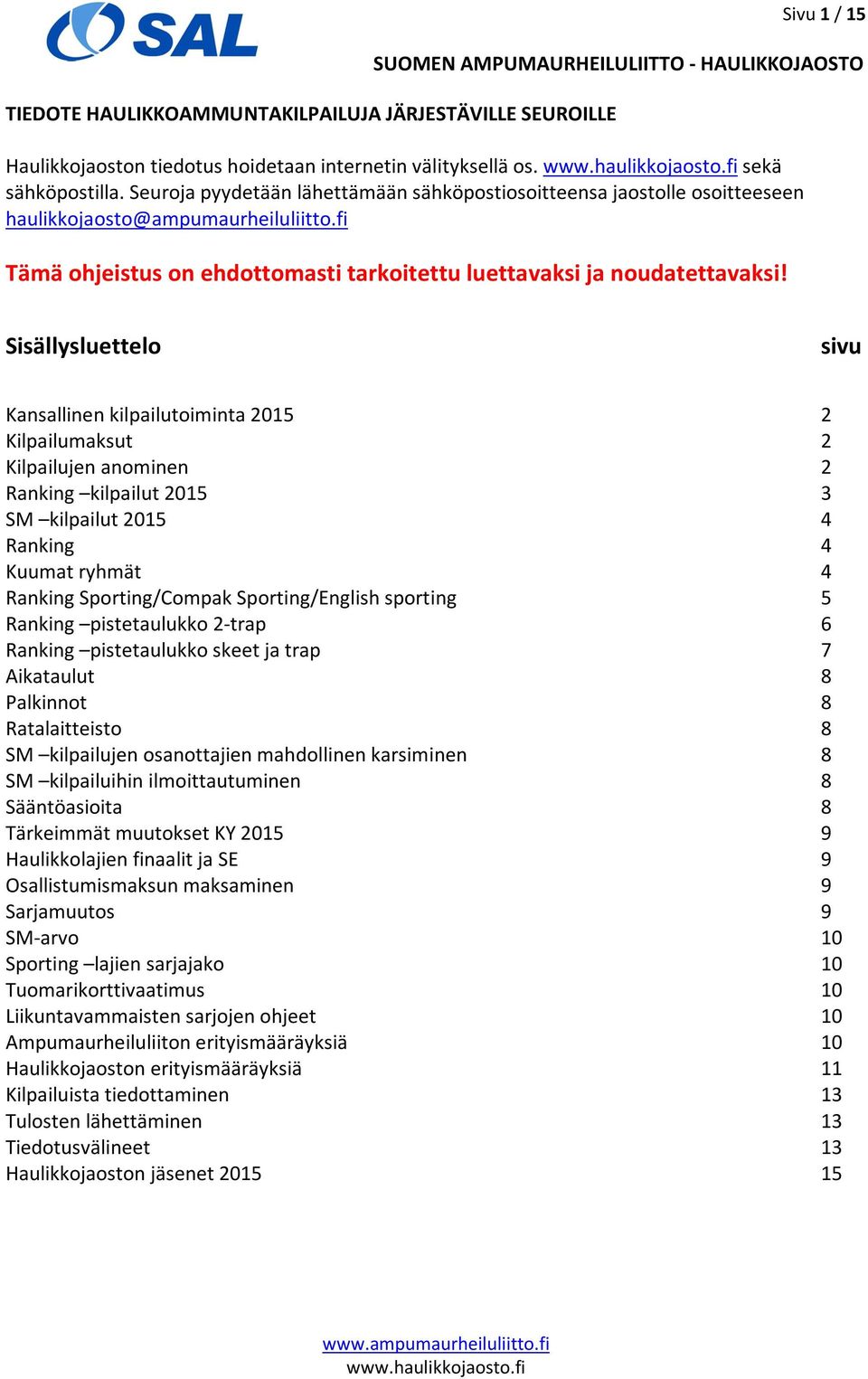 Sisällysluettelo sivu Kansallinen kilpailutoiminta 2015 2 Kilpailumaksut 2 Kilpailujen anominen 2 Ranking kilpailut 2015 3 SM kilpailut 2015 4 Ranking 4 Kuumat ryhmät 4 Ranking Sporting/Compak