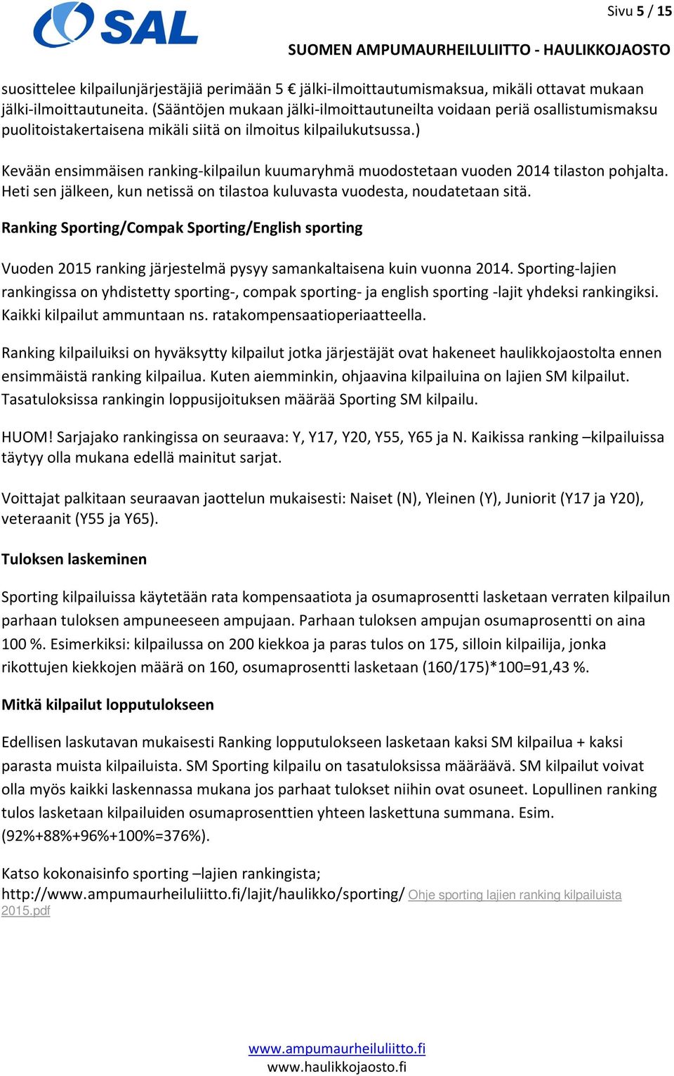 ) Kevään ensimmäisen ranking-kilpailun kuumaryhmä muodostetaan vuoden 2014 tilaston pohjalta. Heti sen jälkeen, kun netissä on tilastoa kuluvasta vuodesta, noudatetaan sitä.