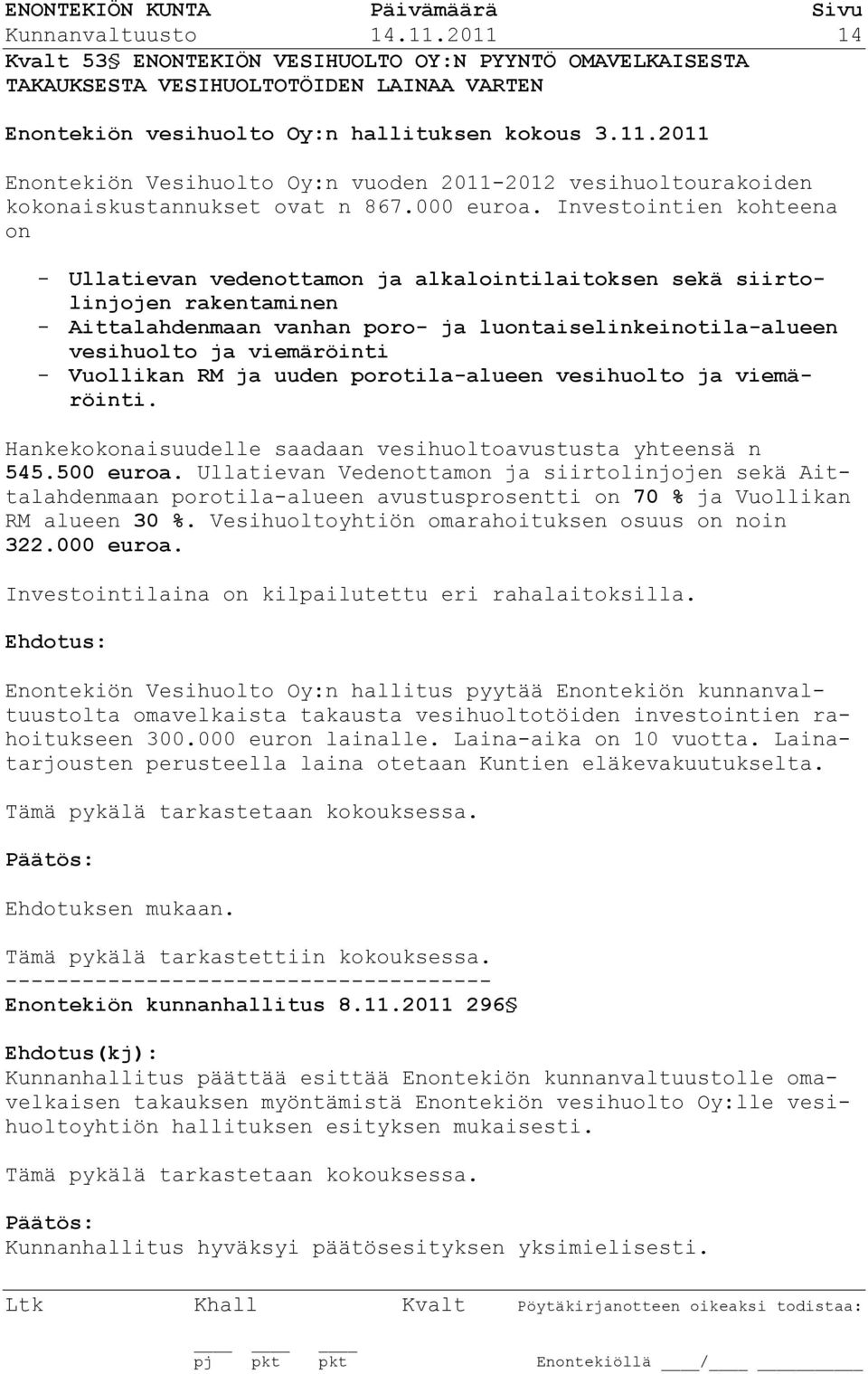 Investointien kohteena on - Ullatievan vedenottamon ja alkalointilaitoksen sekä siirtolinjojen rakentaminen - Aittalahdenmaan vanhan poro- ja luontaiselinkeinotila-alueen vesihuolto ja viemäröinti -