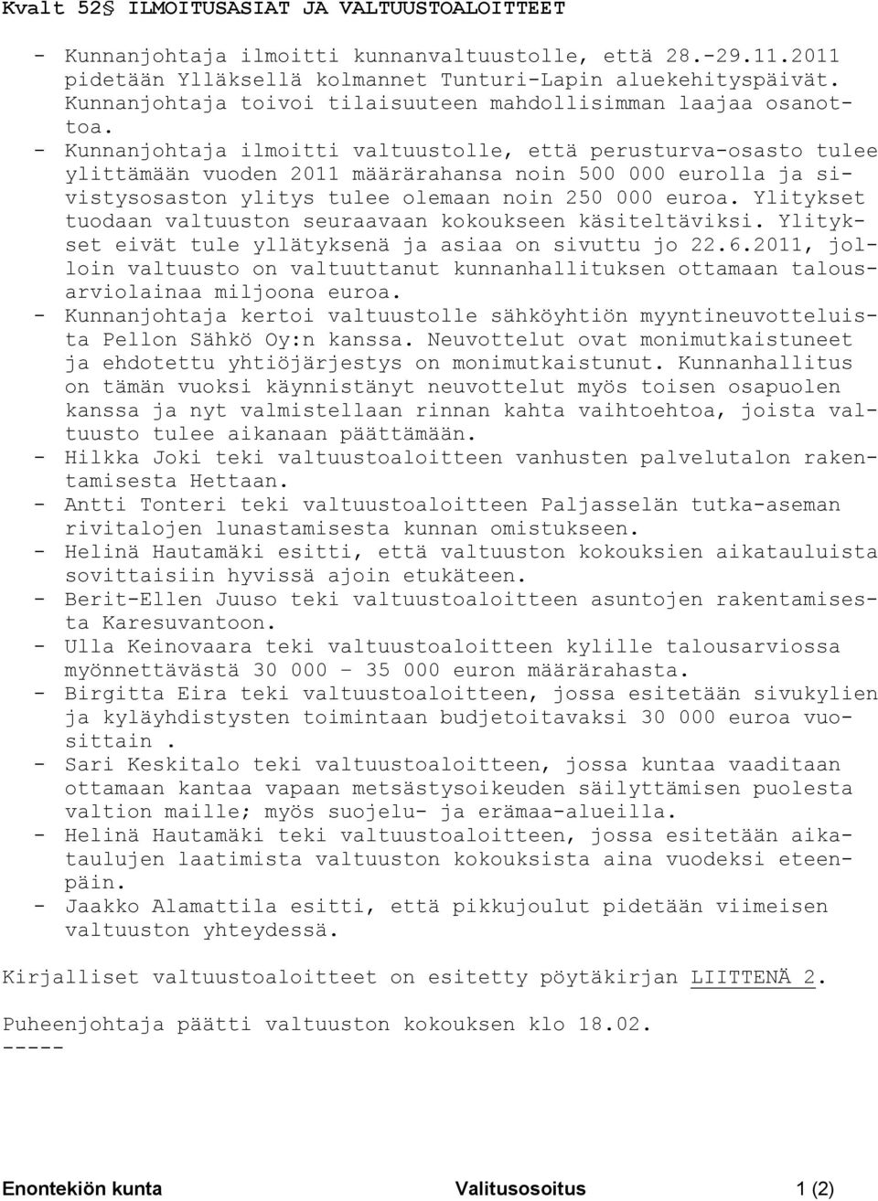 - Kunnanjohtaja ilmoitti valtuustolle, että perusturva-osasto tulee ylittämään vuoden 2011 määrärahansa noin 500 000 eurolla ja sivistysosaston ylitys tulee olemaan noin 250 000 euroa.