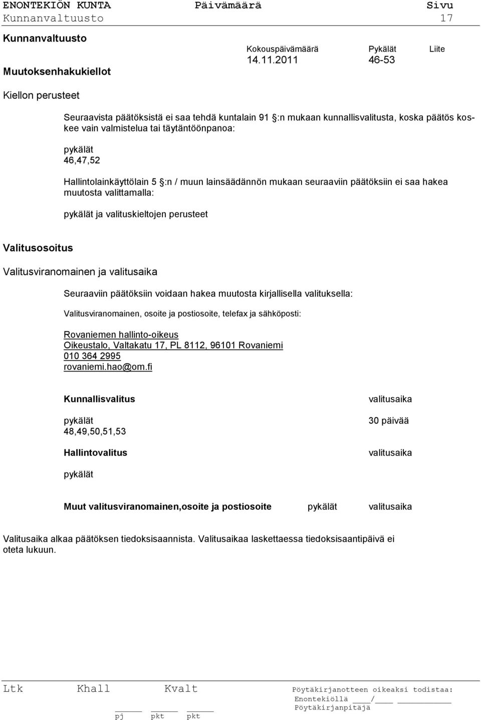 Hallintolainkäyttölain 5 :n / muun lainsäädännön mukaan seuraaviin päätöksiin ei saa hakea muutosta valittamalla: pykälät ja valituskieltojen perusteet Valitusosoitus Valitusviranomainen ja