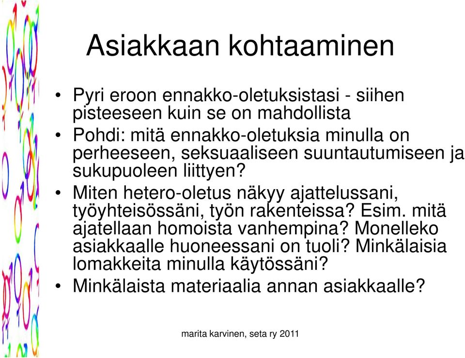 Miten hetero-oletus näkyy ajattelussani, työyhteisössäni, työn rakenteissa? Esim.