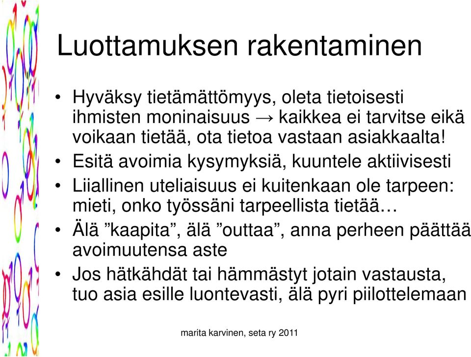 Esitä avoimia kysymyksiä, kuuntele aktiivisesti Liiallinen uteliaisuus ei kuitenkaan ole tarpeen: mieti, onko