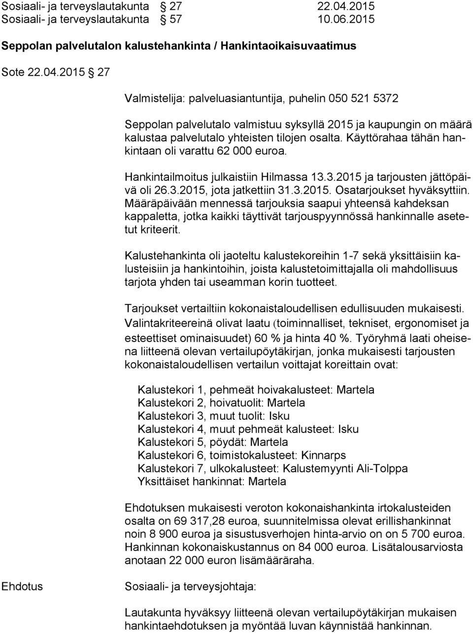 2015 27 Valmistelija: palveluasiantuntija, puhelin 050 521 5372 Seppolan palvelutalo valmistuu syksyllä 2015 ja kaupungin on mää rä kalustaa palvelutalo yhteisten tilojen osalta.